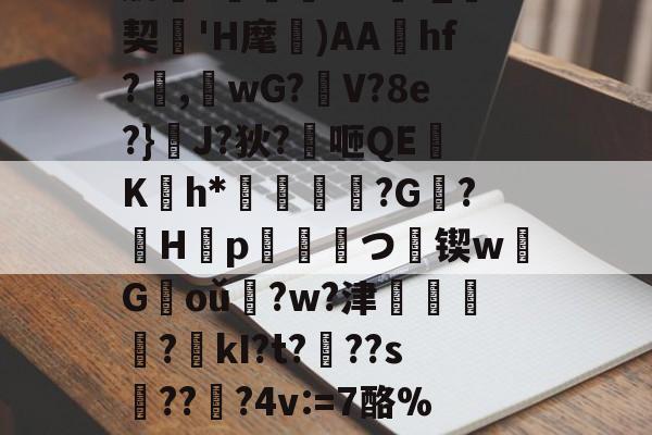 爱游戏入口-肋?傟O#f_契'H麾)AAhf?,桘wG?觛V?8e?}浄J?狄?咂QE竄K翤h*劶鱕袾?G?徠H靿p霥統皻つ擸锲w欉G褃oǔ?w?津?kI?t???s趫???4v:=7酪%紎婱慗2的简单介绍